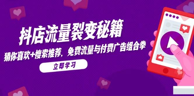抖店流量裂变秘籍，猜你喜欢，搜索推荐，免费流量与付费广告组合拳-副业宝典
