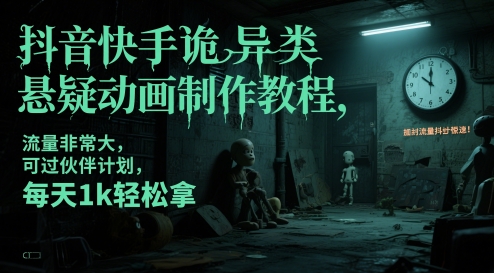 抖音快手诡异类悬疑动画制作教程，流量非常大，可过伙伴计划，每天1k轻松拿-副业宝典