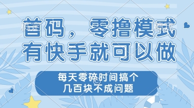 首码，零撸模式，有快手就可以做，每天零碎时间搞个几张不成问题-副业宝典