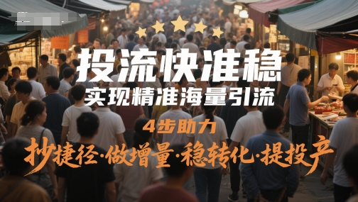 投流快准稳，实现精准海量引流，4步助力，抄捷径·做增量·稳转化·提投产-副业宝典