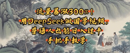 流量暴涨300%！用DeepSeek做国学视频，普通人也能日入过k-副业宝典