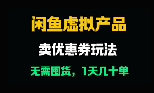 闲鱼卖优惠券，无需囤货，1天卖几十单，出单快，复购率高-副业宝典