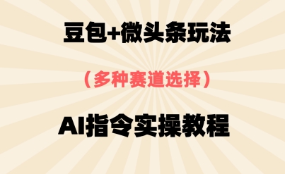 豆包+微头条赛道，用AI指令写出10W+爆文全流程详细拆解-副业宝典