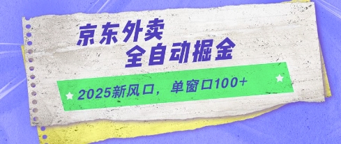 2025新风口，京东外卖全自动掘金，单窗口100+-副业宝典