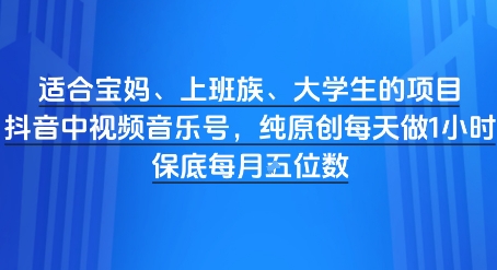 适合宝妈、上班族、大学生的项目，短视频视频音乐号，纯原创每天做1小时，月入1W-副业宝典
