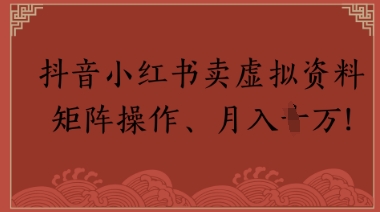 抖音小红书卖虚拟教辅、公务员资料，矩阵操作，月入1W+-副业宝典