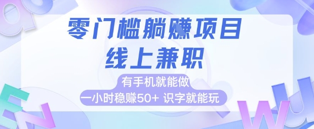 零门槛躺挣项目，线上兼职，有手机就能做 一小时稳挣50+，识字就能玩-副业宝典