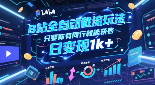 B站全自动截流玩法只要你有同行就能获客，日变现1k+-副业宝典