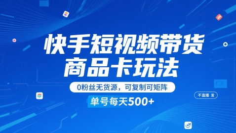 快手短视频带货商品卡玩法，不直播不发视频，0粉丝无货源，可复制可矩阵，单号每天1-5张-副业宝典