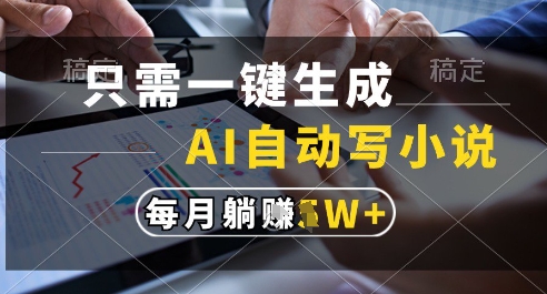 只需一键生成，AI全自动写小说，可一键生成120w字，每月躺着收益过1w+-副业宝典