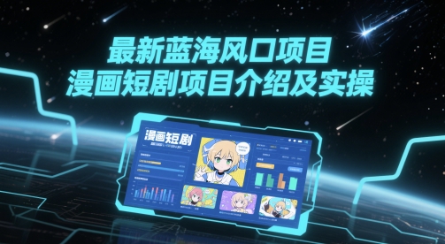 最新蓝海风口项目，漫画短剧项目介绍及实操-副业宝典