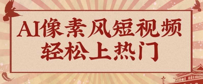 爆火1000万！AI像素风短视频制作方法，轻松上热门收割流量！完整保姆级教程！-副业宝典