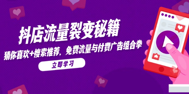 （14872期）抖店流量裂变秘籍，猜你喜欢，搜索推荐，免费流量与付费广告组合拳-副业宝典