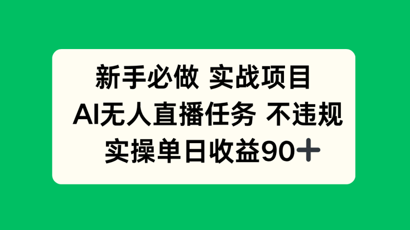 （14901期）新手必做实战项目，AI无人直播任务 不违规，实操单日收益90+-副业宝典