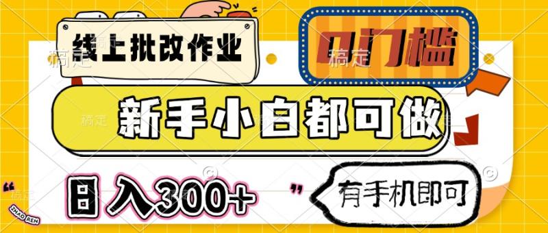 （14914期）线上批改作业 0门槛 新手小白都可做 日入300+ 有手机即可-副业宝典