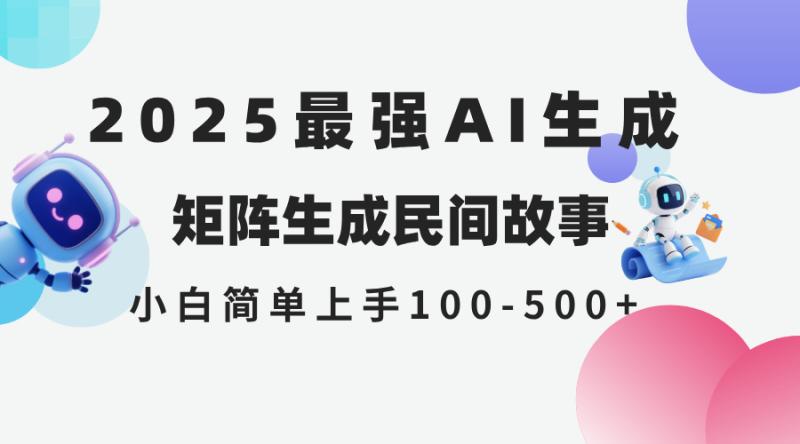 （14934期）2025年5月最新AI生成 民间故事 全网分发各大平台 小白无脑操作 日入500…-副业宝典