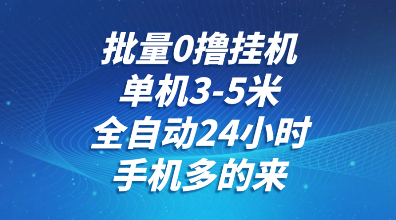 批量0撸全自动挂机，单机3-5米，全自动24小时，手机多的来，不养鸡，无风控，无限制-副业宝典