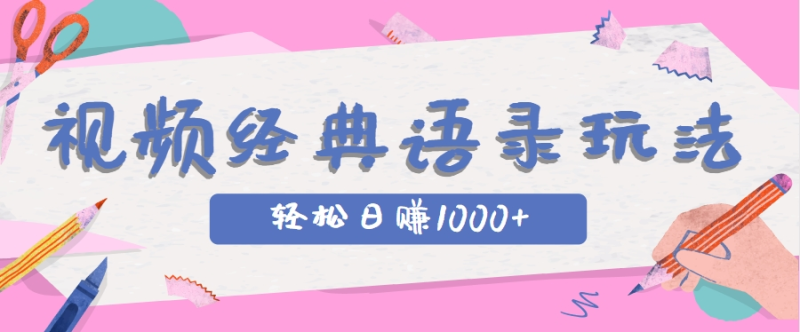 全网低估的短视频玩法，经典IP+语录，几分钟视频轻松日赚1000+-副业宝典