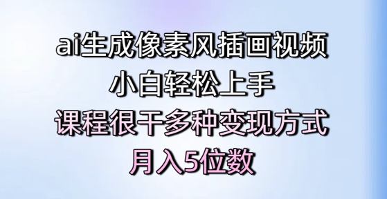 ai生成像素风插画视频，小白轻松上手，课程很干多种变现方式，月入5位数-副业宝典