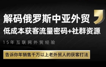 俄罗斯中亚外贸低成本获客流，告诉你年销售千万以上老外贸人的获客打法-副业宝典