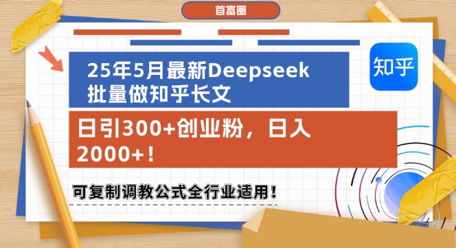 25年5月最新Deepseek批量做知乎长文，日引300+创业粉，日入1k+，可复制调教公式全行业适用-副业宝典
