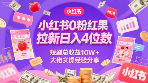 小红书0粉红果短剧拉新日入4位，数短剧总收益10W+大佬实操经验分享-副业宝典