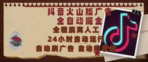 抖音火山版广告全自动掘金，24小时自动运行，自动刷广告，自动整收益，0基础小白也能上手-副业宝典