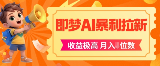 即梦app暴利拉新，收益上限极高，月入5位数，AI风口落地实操项目-副业宝典