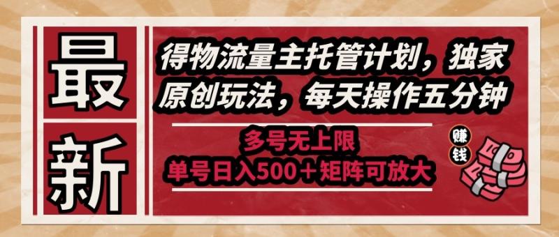 （14954期）最新得物流量主托管计划，独家原创玩法，每天操作五分钟，多号无上限 …-副业宝典