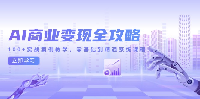 （14948期）AI商业变现全攻略，100+实战案例教学，零基础到精通系统课程-副业宝典