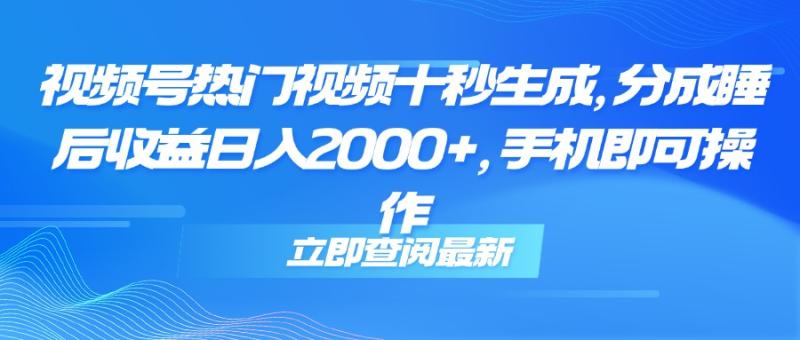 （14947期）视频号热门视频十秒生成，分成睡后收益日入2000+，手机即可操作-副业宝典