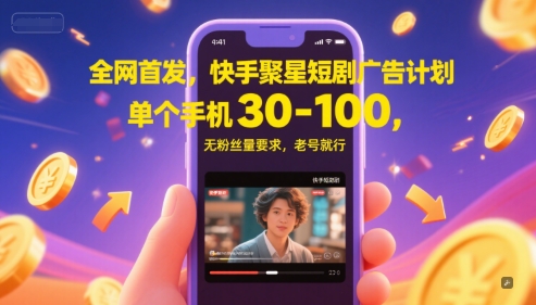 全网首发，快手聚星短剧广告计划，单个手机30-100，无粉丝量要求，老号就行-副业宝典