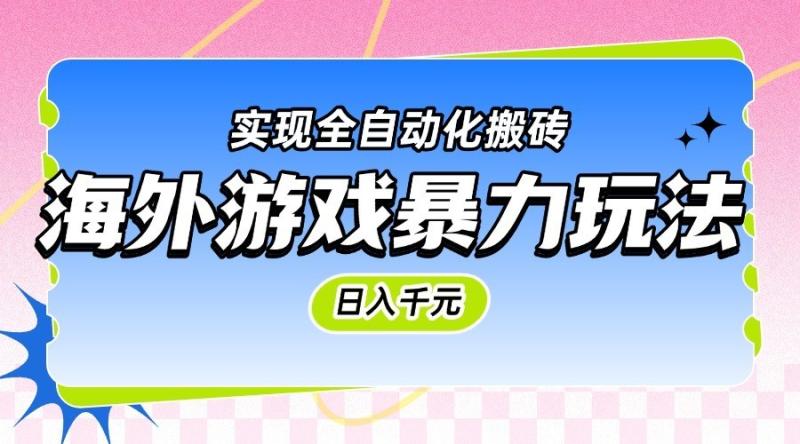 海外游戏暴力玩法，日入千元，实现全自动化搬砖-副业宝典