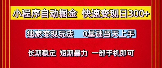 小程序自动掘金，快速变现日3张，独家变现玩法，0基础当天上手，长期稳定，一部手机即可-副业宝典