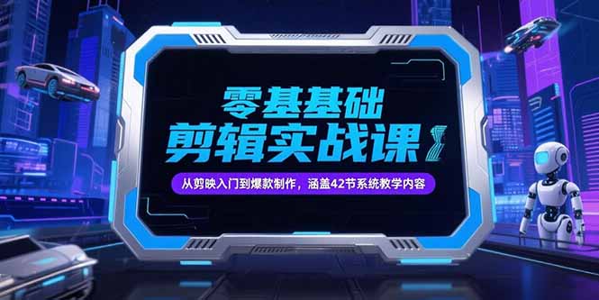 零基础抖音剪辑实战课，从剪映入门到爆款制作，涵盖42节系统教学内容-副业宝典