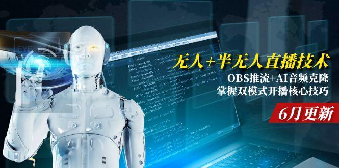 无人+半无人直播技术:OBS推流+AI音频克隆 掌握双模式开播核心技巧-6月更新-副业宝典