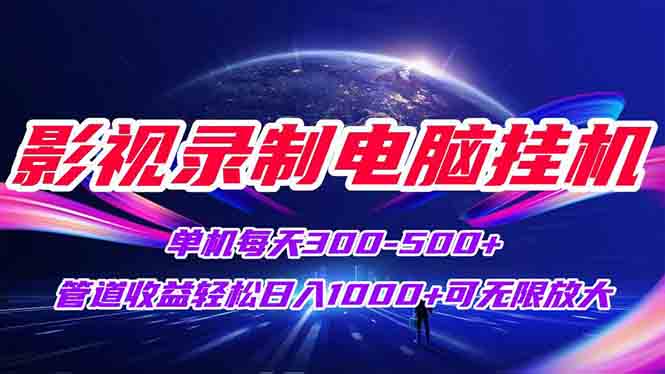 影视录制电脑挂机单机每天300+管道收益轻松日入1000+可矩阵无限放大-副业宝典