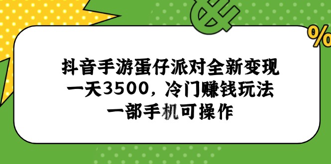 抖音手游蛋仔派对全新变现，一天3500，冷门赚钱玩法，一部手机可操作-副业宝典
