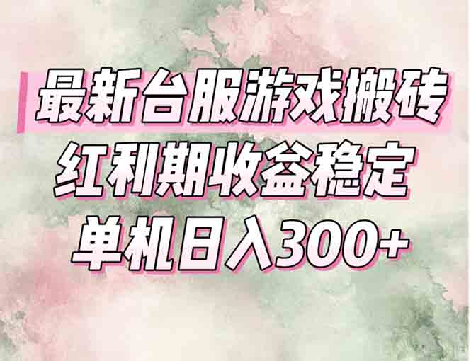 最新台服游戏搬砖，红利期收益高稳定，操作简单，小白闭眼入。-副业宝典