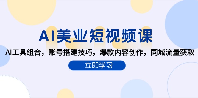 AI美业短视频课，AI工具组合，账号搭建技巧，爆款内容创作，同城流量获取-副业宝典