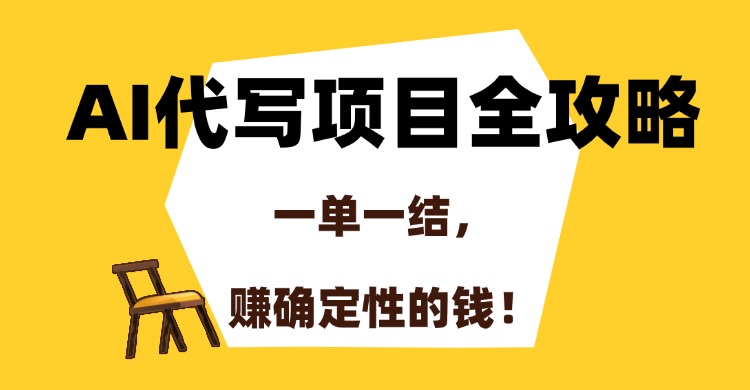 AI代写项目全攻略，一单一结，赚确定性的钱！-副业宝典