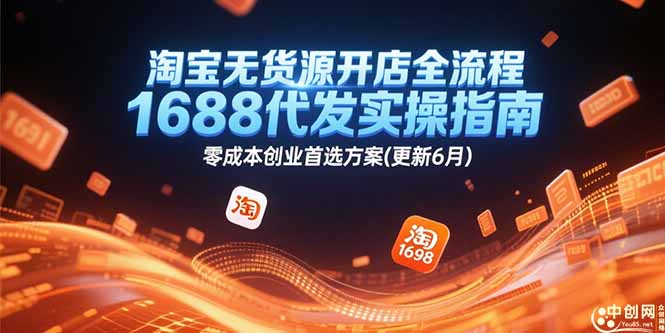 淘宝无货源开店全流程，1688代发实操指南，零成本创业首选方案(更新6月-副业宝典