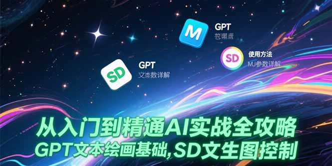 从入门到精通AI实战全攻略，GPT文本绘画基础，MJ参数详解，SD文生图控制-副业宝典