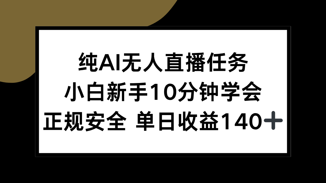 纯AI无人直播任务，小白新手10分钟学会 ，正规安全 单日收益140+-副业宝典