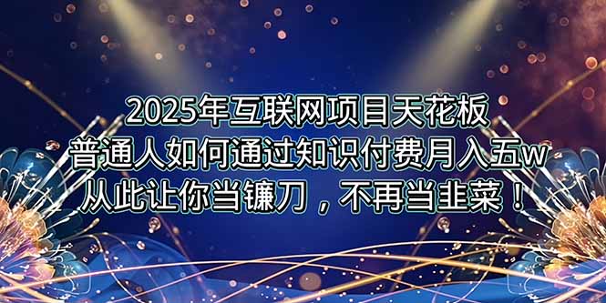 2025年互联网项目天花板，普通人如何通过卖项目实现逆风翻盘，月入5W＋！-副业宝典