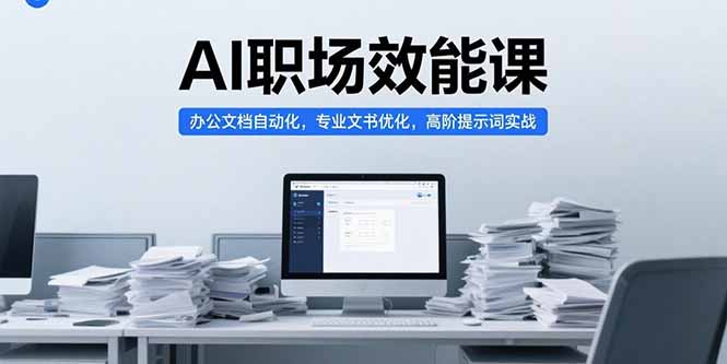 AI职场效能课，办公文档自动化，专业文书优化，高阶提示词实战-副业宝典