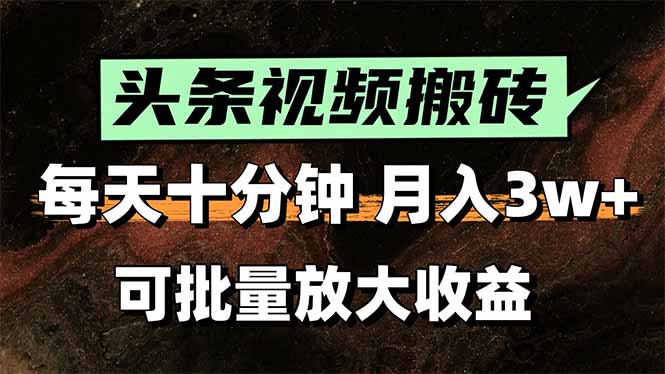 头条视频搬砖，每天10分钟，小白轻松月入3万+，可批量放大收益-副业宝典