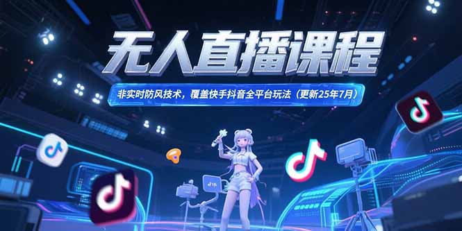 无人直播课程，非实时防风技术，覆盖快手抖音全平台玩法(更新25年7月-副业宝典