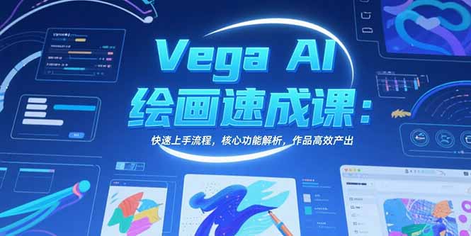 Vega AI绘画速成课：快速上手流程，核心功能解析，作品高效产出-副业宝典