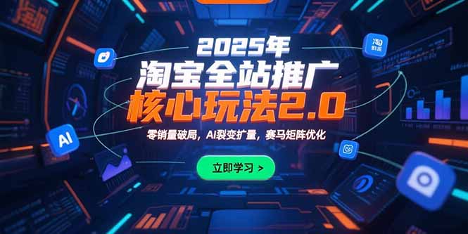 2025年淘宝全站推广核心玩法2.0：零销量破局，AI裂变扩量，赛马矩阵优化-副业宝典